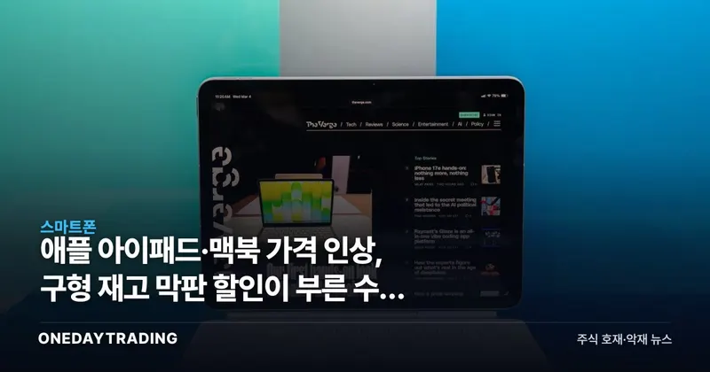 애플 아이패드·맥북 가격 인상, 구형 재고 막판 할인이 부른 수요 변수