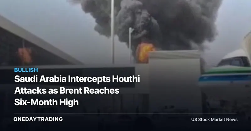 Saudi Arabia Intercepts Houthi Attacks as Brent Reaches Six-Month High