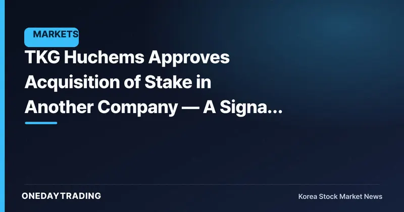 TKG Huchems Approves Acquisition of Stake in Another Company — A Signal of Fine-Chemicals Expansion