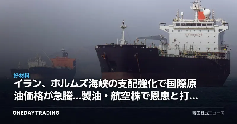 イラン、ホルムズ海峡の支配強化で国際原油価格が急騰…製油・航空株で恩恵と打撃が分かれる