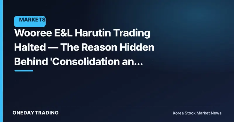 Wooree E&L Harutin Trading Halted — The Reason Hidden Behind 'Consolidation and Cancellation'
