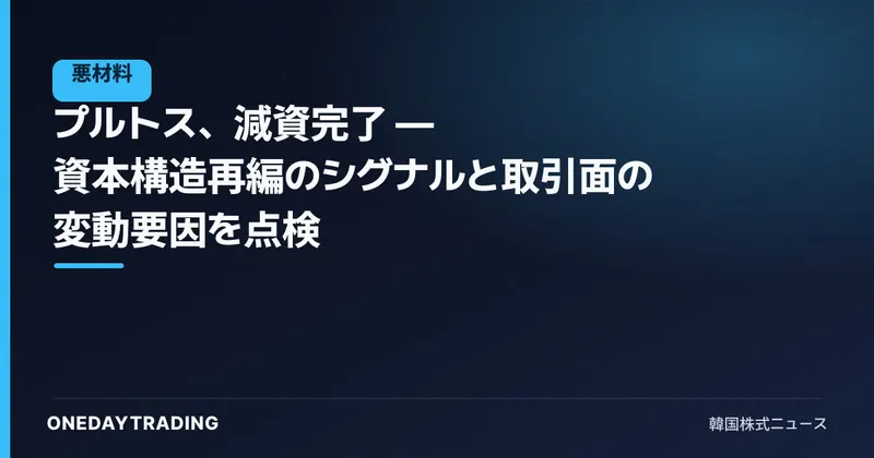 プルトス、減資完了 — 資本構造再編のシグナルと取引面の変動要因を点検