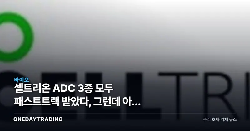 셀트리온 ADC 3종 모두 패스트트랙 받았다, 그런데 아직 유효성 데이터는 없다