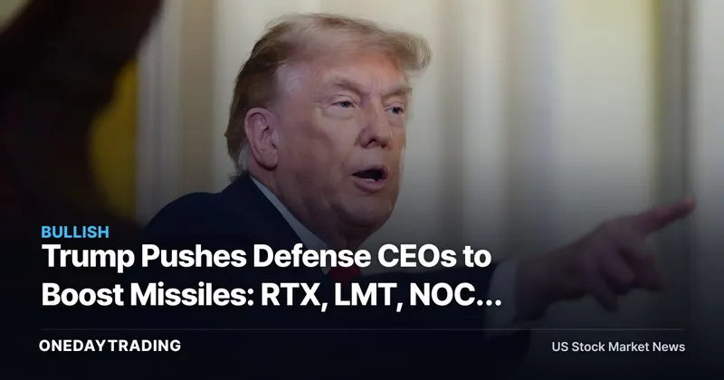 Trump Pushes Defense CEOs to Boost Missiles: RTX, LMT, NOC, GD in Focus