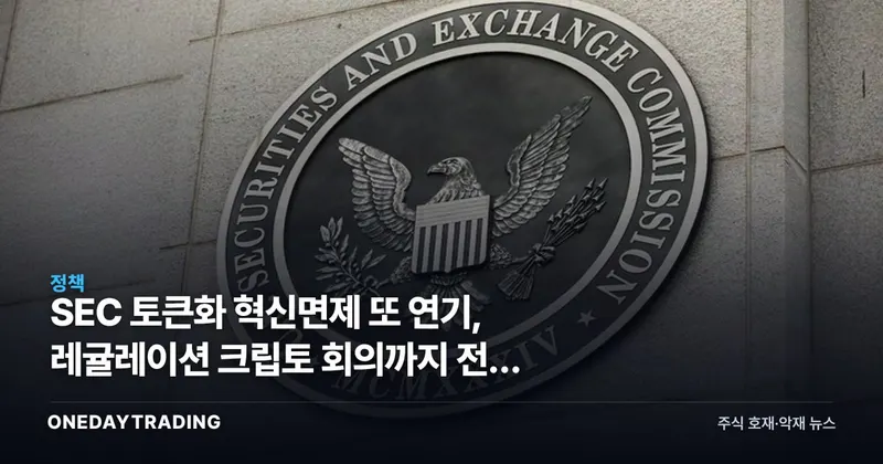SEC 토큰화 혁신면제 또 연기, 레귤레이션 크립토 회의까지 전격 취소한 이유