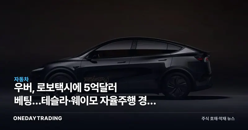 우버, 로보택시에 5억달러 베팅…테슬라·웨이모 자율주행 경쟁 수혜주는