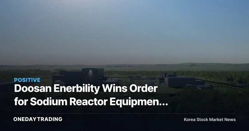 Doosan Enerbility Wins Order for Sodium Reactor Equipment from TerraPower — Earnings Impact Still a Long Way Off