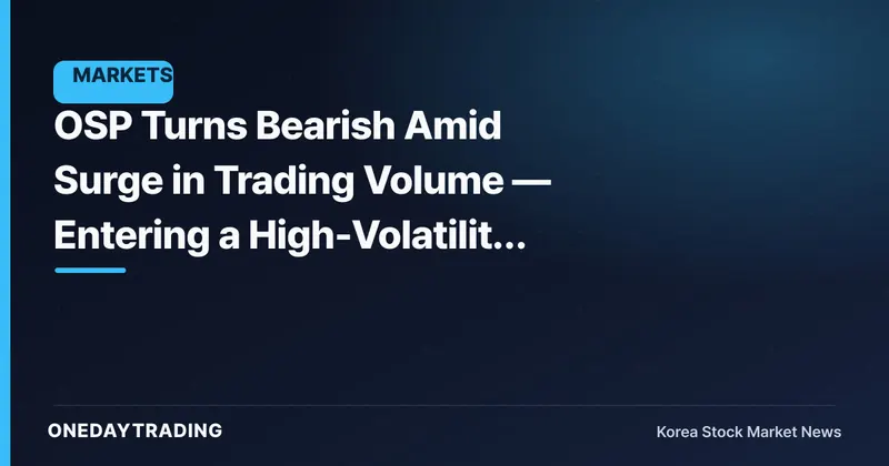 OSP Turns Bearish Amid Surge in Trading Volume — Entering a High-Volatility Phase