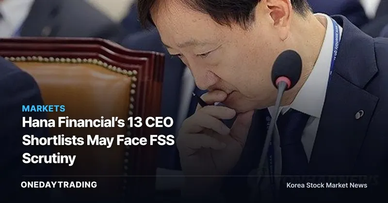 Hana Financial’s 13 CEO Shortlists May Face FSS Scrutiny