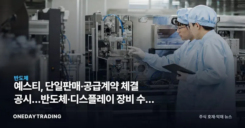 예스티, 단일판매·공급계약 체결 공시…반도체·디스플레이 장비 수주 모멘텀