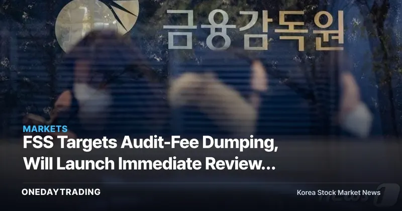 FSS Targets Audit-Fee Dumping, Will Launch Immediate Reviews of Firms With Sharply Reduced Audit Hours