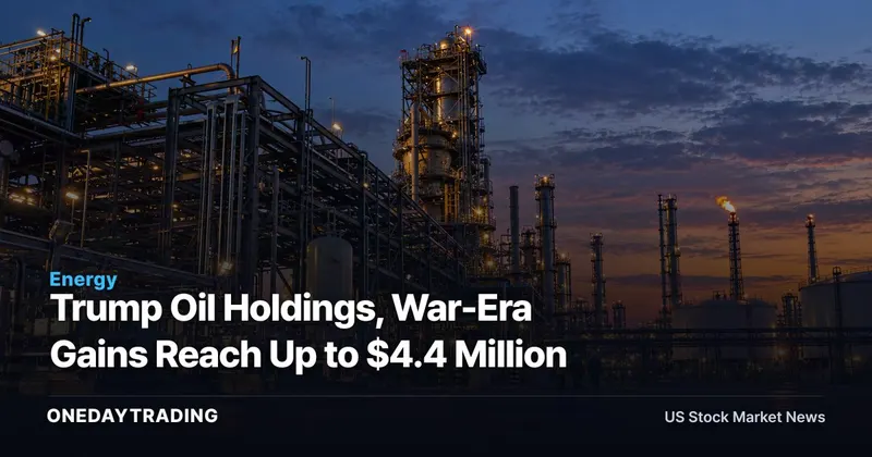 Trump Oil Holdings, War-Era Gains Reach Up to $4.4 Million