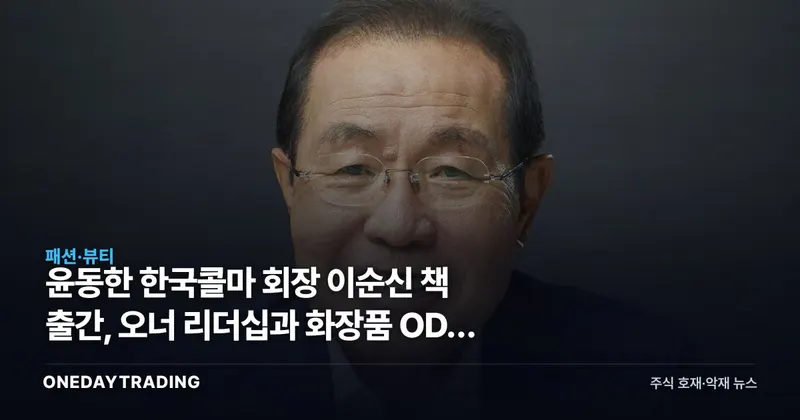 윤동한 한국콜마 회장 이순신 책 출간, 오너 리더십과 화장품 ODM 투자 점검