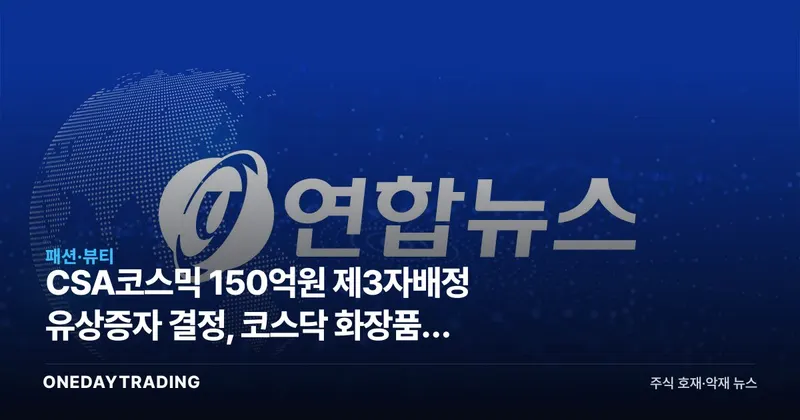 CSA코스믹 150억원 제3자배정 유상증자 결정, 코스닥 화장품주 자금조달 분석