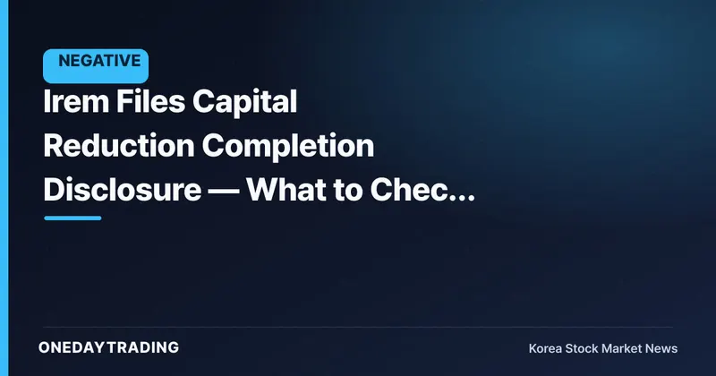 Irem Files Capital Reduction Completion Disclosure — What to Check After the Capital Cut
