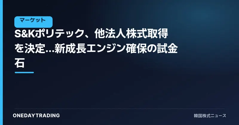 S&Kポリテック、他法人株式取得を決定…新成長エンジン確保の試金石