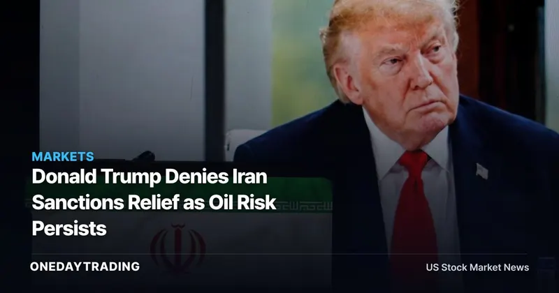 Donald Trump Denies Iran Sanctions Relief as Oil Risk Persists