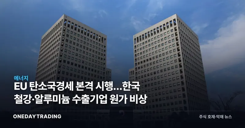 EU 탄소국경세 본격 시행…한국 철강·알루미늄 수출기업 원가 비상