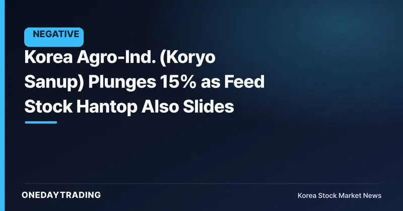 Korea Agro-Ind. (Koryo Sanup) Plunges 15% as Feed Stock Hantop Also Slides