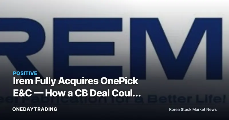 Irem Fully Acquires OnePick E&C — How a CB Deal Could Reshape the Earnings Curve