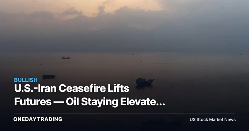 U.S.-Iran Ceasefire Lifts Futures — Oil Staying Elevated Signals the Persian Gulf Risk Is Not Gone
