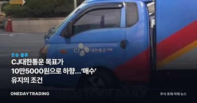 CJ대한통운 목표가 10만5000원으로 하향…‘매수’ 유지의 조건