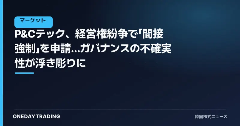 P&Cテック、経営権紛争で「間接強制」を申請…ガバナンスの不確実性が浮き彫りに