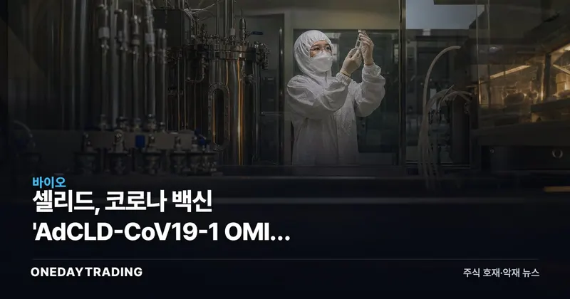 셀리드, 코로나 백신 'AdCLD-CoV19-1 OMI' 3상 임상결과 공시