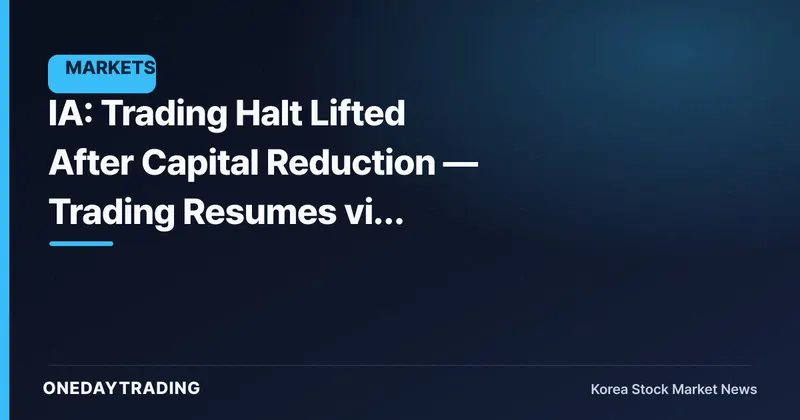 IA: Trading Halt Lifted After Capital Reduction — Trading Resumes via Re-listing of Shares