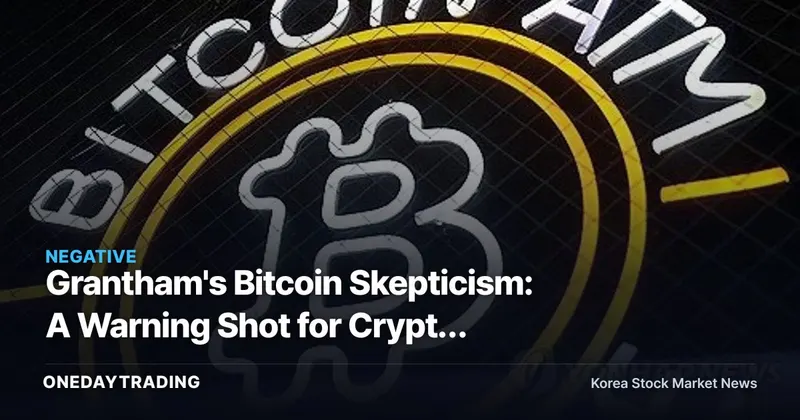 Grantham's Bitcoin Skepticism: A Warning Shot for Crypto Market Sentiment