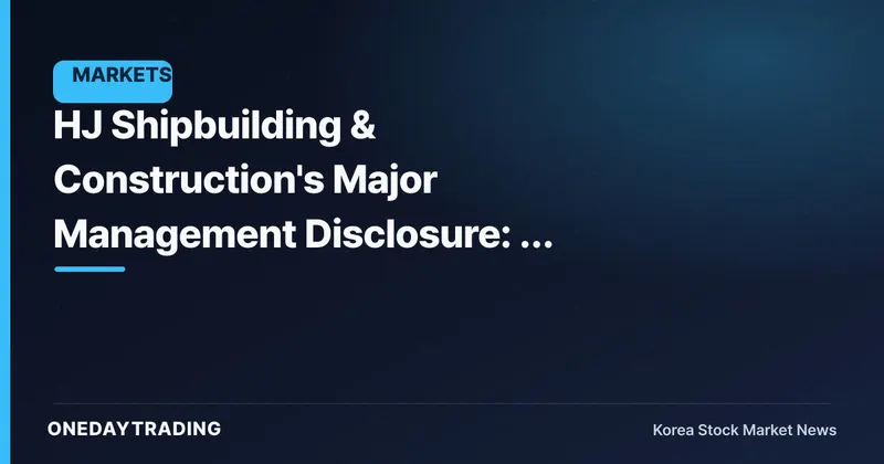 HJ Shipbuilding & Construction's Major Management Disclosure: A Filing With the Numbers Missing