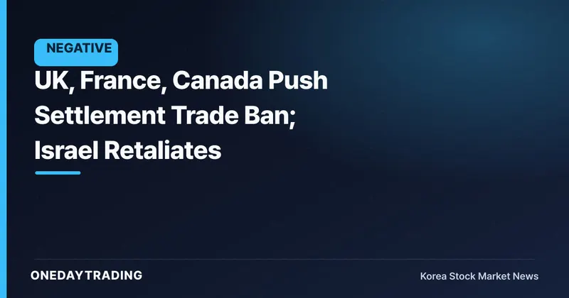 UK, France, Canada Push Settlement Trade Ban; Israel Retaliates