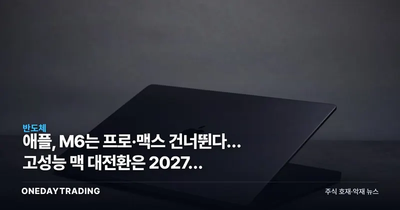 애플, M6는 프로·맥스 건너뛴다… 고성능 맥 대전환은 2027년 M7로