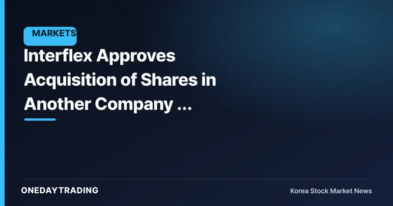 Interflex Approves Acquisition of Shares in Another Company — Assessing the Business-Restructuring Signal