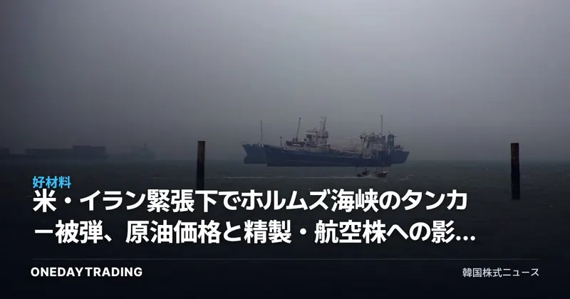 米・イラン緊張下でホルムズ海峡のタンカー被弾、原油価格と精製・航空株への影響を点検