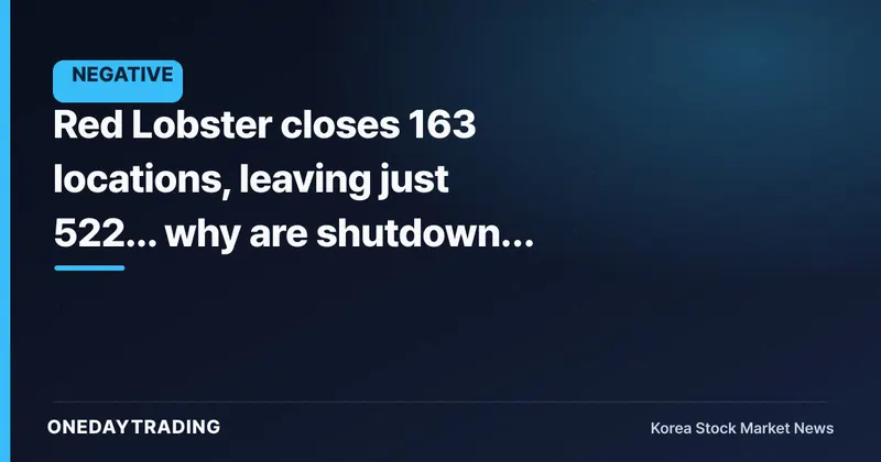 Red Lobster closes 163 locations, leaving just 522... why are shutdowns continuing even after a $60 million infusion?