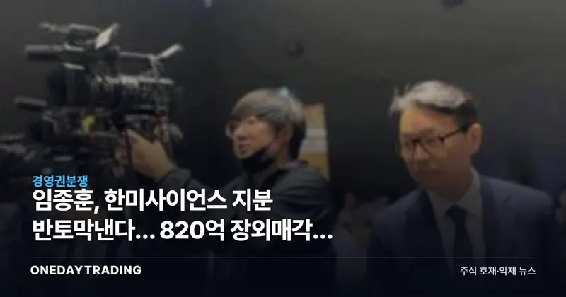 임종훈, 한미사이언스 지분 반토막낸다… 820억 장외매각의 속내