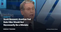 Scott Bessent: Another Fed Rate Hike Would Not Necessarily Be a Mistake