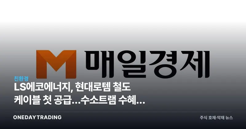 LS에코에너지, 현대로템 철도 케이블 첫 공급…수소트램 수혜주 부상