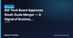 EM-Tech Board Approves Small-Scale Merger — A Signal of Business Restructuring in Lieu of a Shareholder Vote