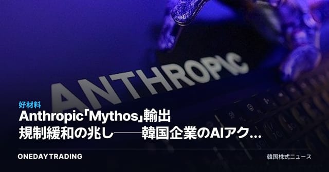 Anthropic「Mythos」輸出規制緩和の兆し──韓国企業のAIアクセス権という変数と恩恵を点検