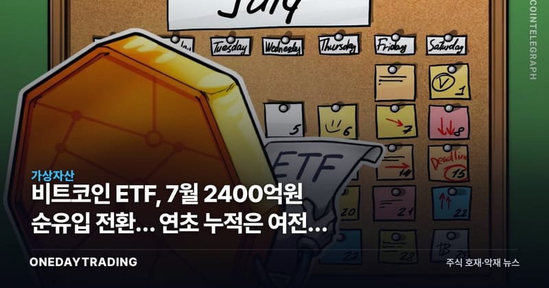 비트코인 ETF, 7월 2400억원 순유입 전환… 연초 누적은 여전히 7조원 마이너스