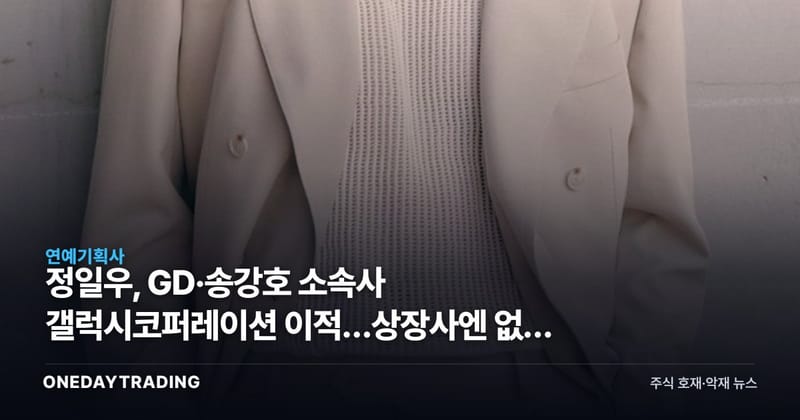 정일우, GD·송강호 소속사 갤럭시코퍼레이션 이적…상장사엔 없는 수혜주