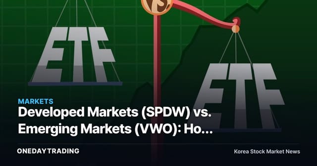 Developed Markets (SPDW) vs. Emerging Markets (VWO): How Korean Investors Should Choose Between Overseas ETFs