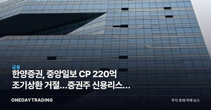한양증권, 중앙일보 CP 220억 조기상환 거절…증권주 신용리스크 점검
