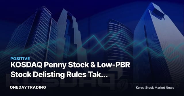 KOSDAQ Penny Stock & Low-PBR Stock Delisting Rules Take Effect Next Month — How the Value-Up Policy Is Reshaping the Investment Landscape