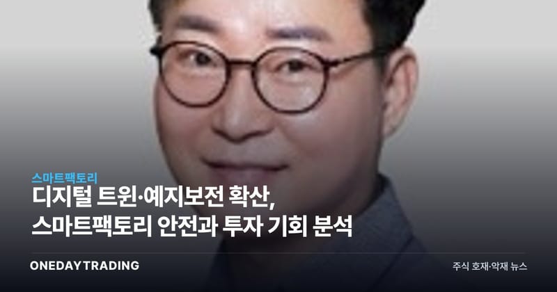 디지털 트윈·예지보전 확산, 스마트팩토리 안전과 투자 기회 분석