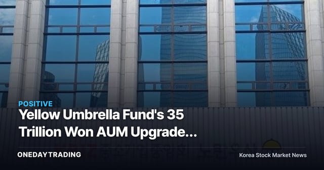 Yellow Umbrella Fund's 35 Trillion Won AUM Upgrade: Assessing the Benefits for Securities Firms and Asset Managers