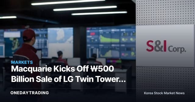 Macquarie Kicks Off ₩500 Billion Sale of LG Twin Towers Facility Manager… Reigniting the Private-Equity M&A Market