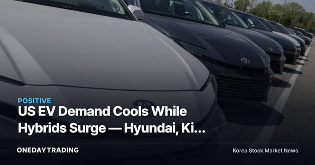 US EV Demand Cools While Hybrids Surge — Hyundai, Kia Smile as Battery Makers Stay on Alert